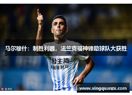 马尔穆什：制胜利器，法兰克福神锋助球队大获胜